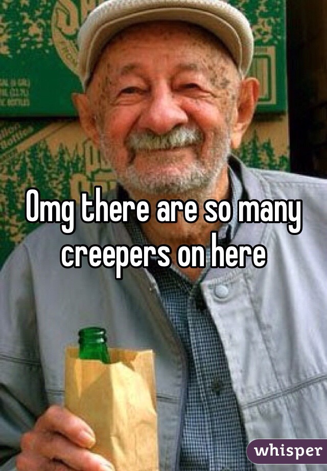 Omg there are so many creepers on here 