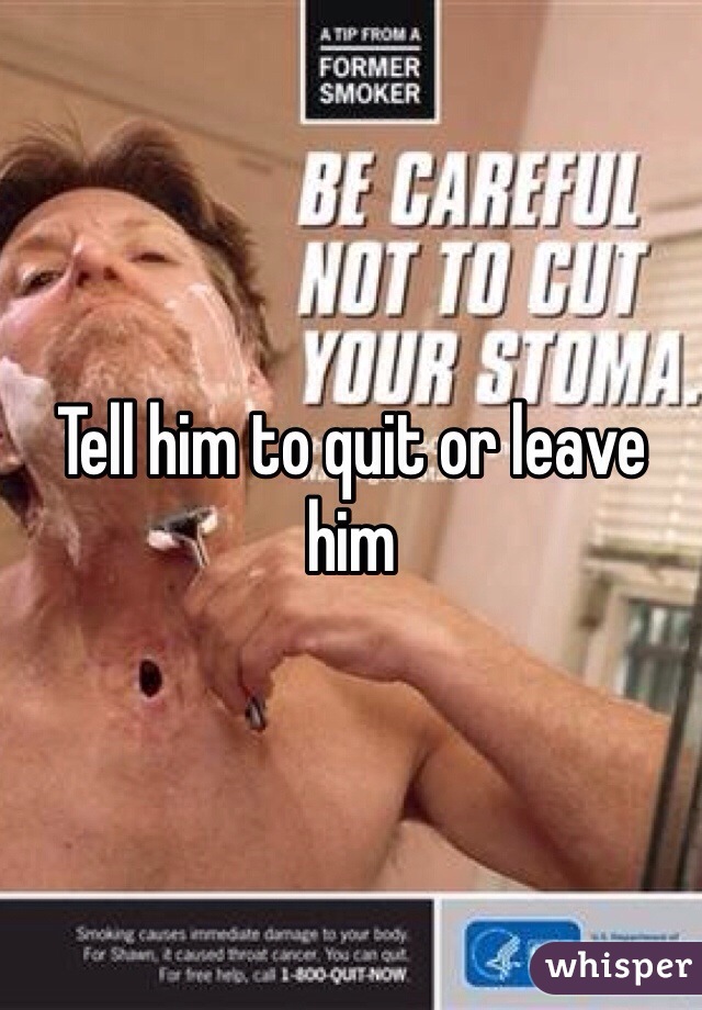 Tell him to quit or leave him 