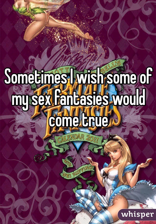 Sometimes I wish some of my sex fantasies would come true