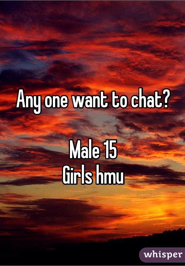Any one want to chat?

Male 15 
Girls hmu
