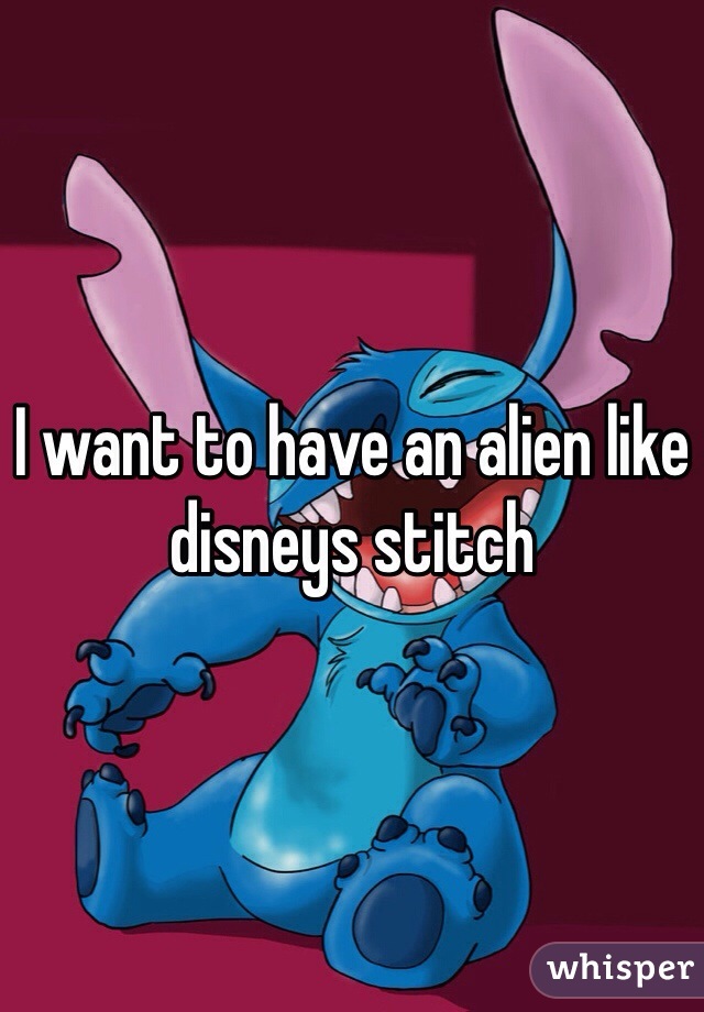 I want to have an alien like disneys stitch