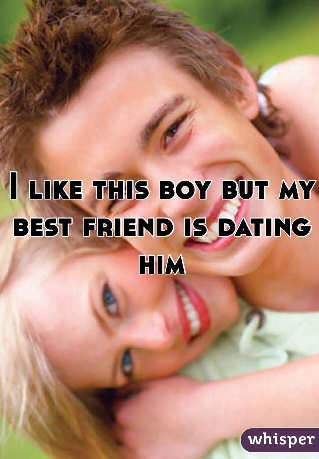 I like this boy but my best friend is dating him