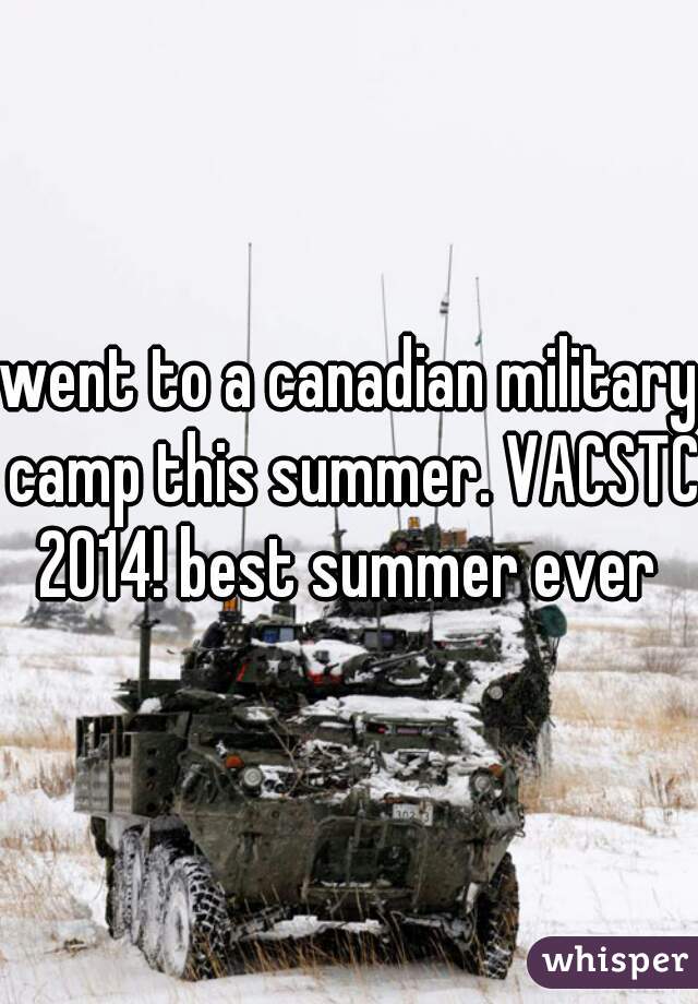 went to a canadian military camp this summer. VACSTC 2014! best summer ever 