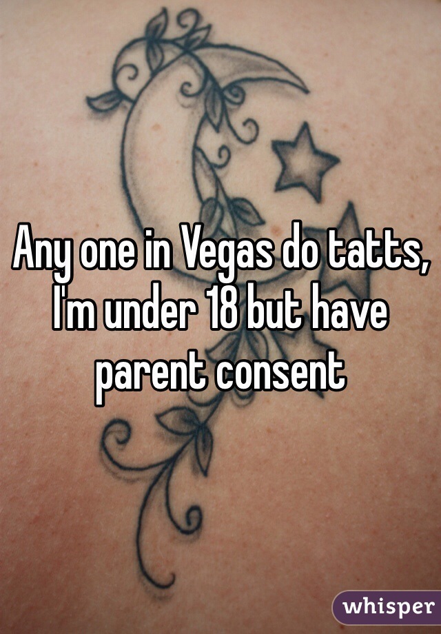 Any one in Vegas do tatts, I'm under 18 but have parent consent 