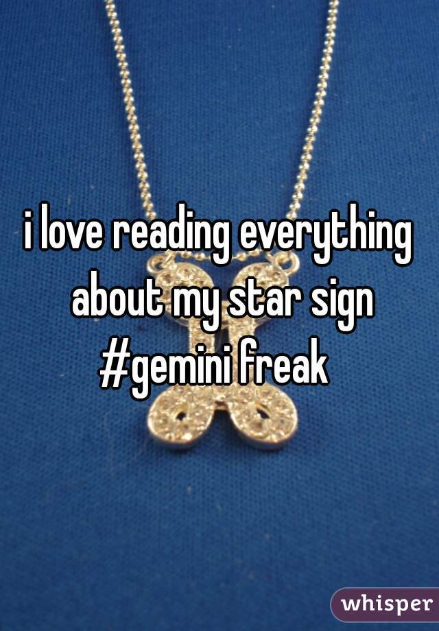 i love reading everything about my star sign #gemini freak  