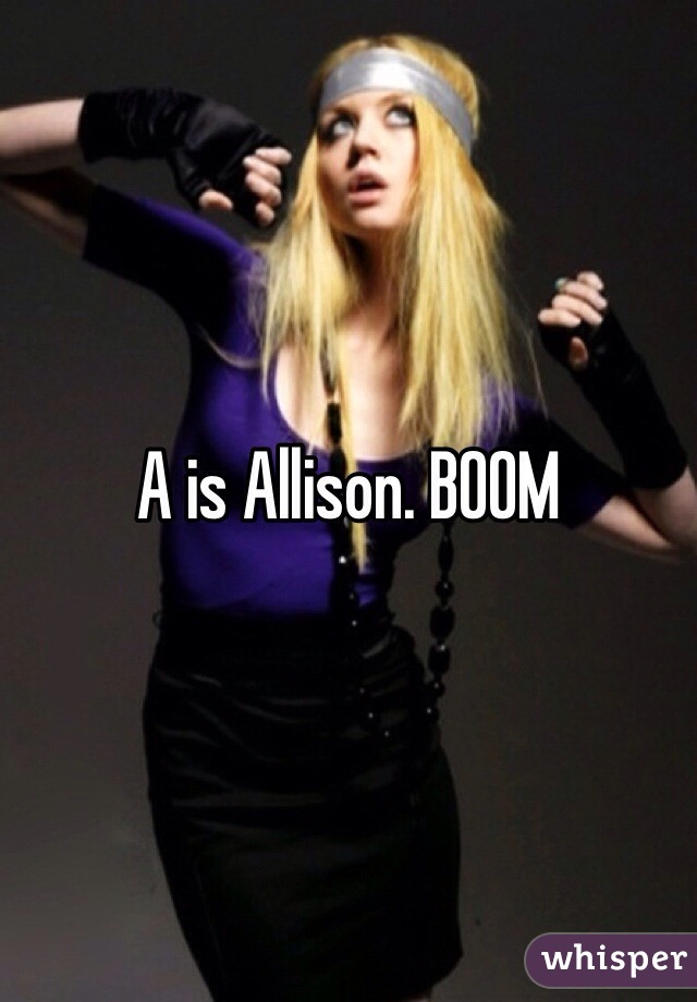 A is Allison. BOOM 