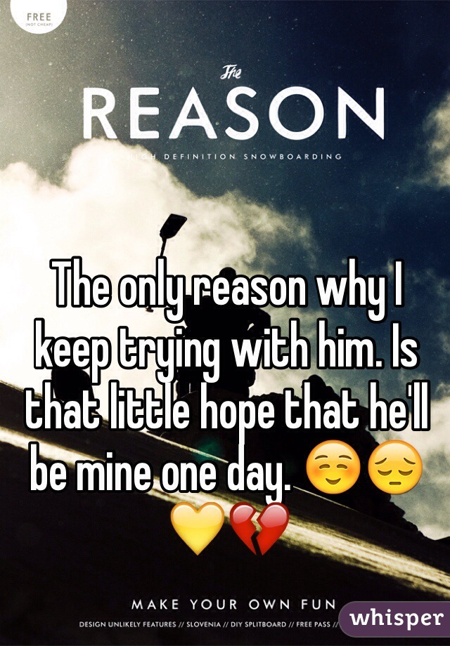 The only reason why I keep trying with him. Is that little hope that he'll be mine one day. ☺️😔💛💔