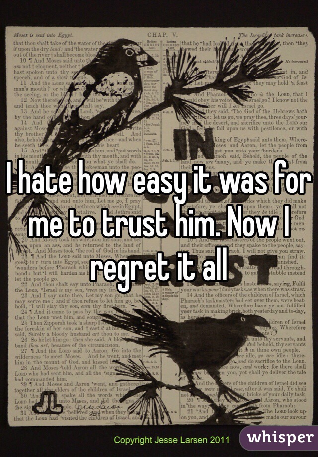 I hate how easy it was for me to trust him. Now I regret it all