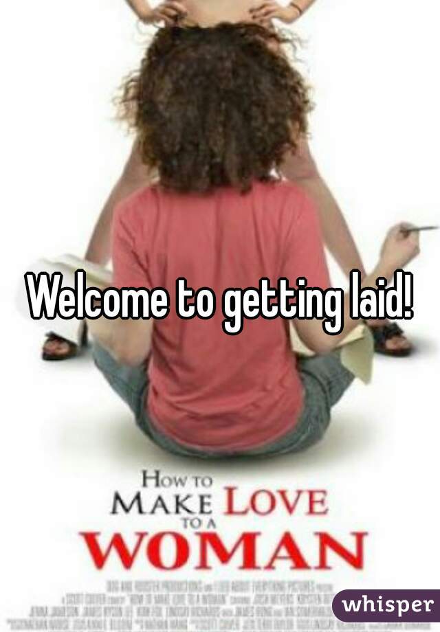 Welcome to getting laid!