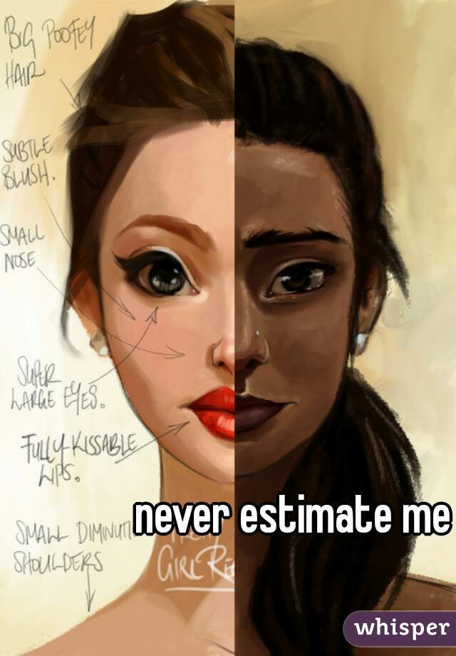 never estimate me