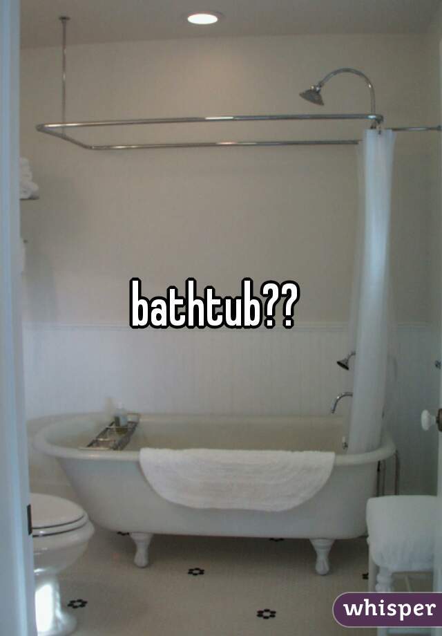 bathtub?? 