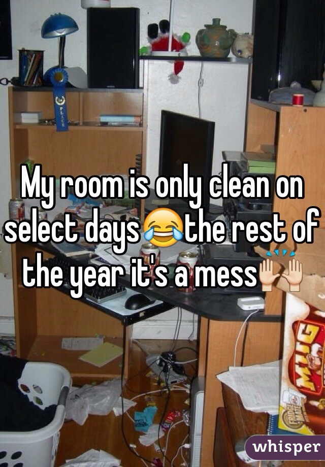 My room is only clean on select days😂the rest of the year it's a mess🙌
