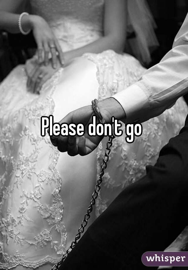 Please don't go 