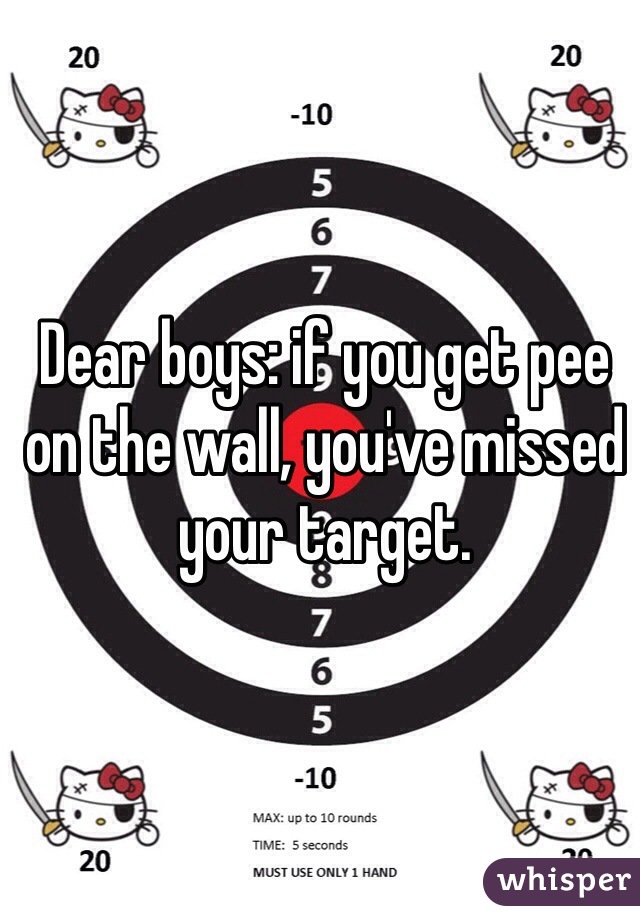 Dear boys: if you get pee on the wall, you've missed your target.