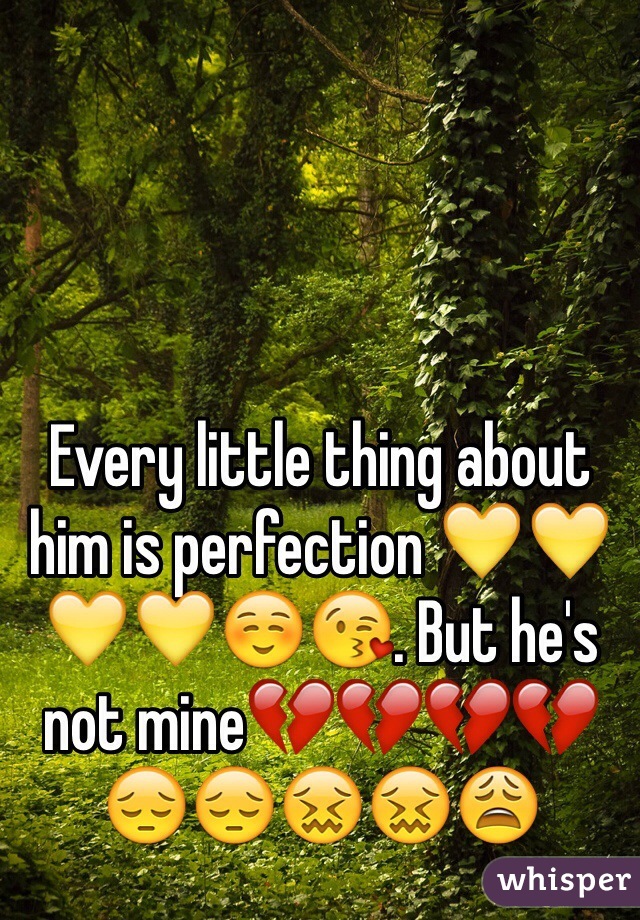 Every little thing about him is perfection 💛💛💛💛☺️😘. But he's not mine💔💔💔💔😔😔😖😖😩