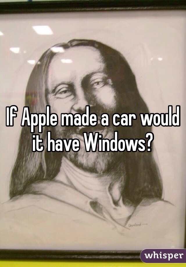 If Apple made a car would it have Windows?