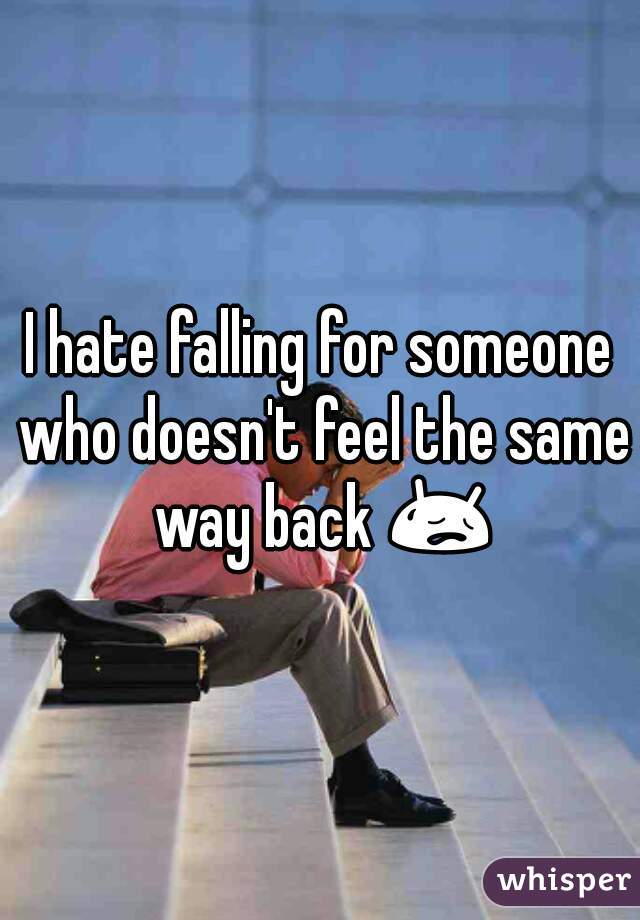 I hate falling for someone who doesn't feel the same way back 😥 