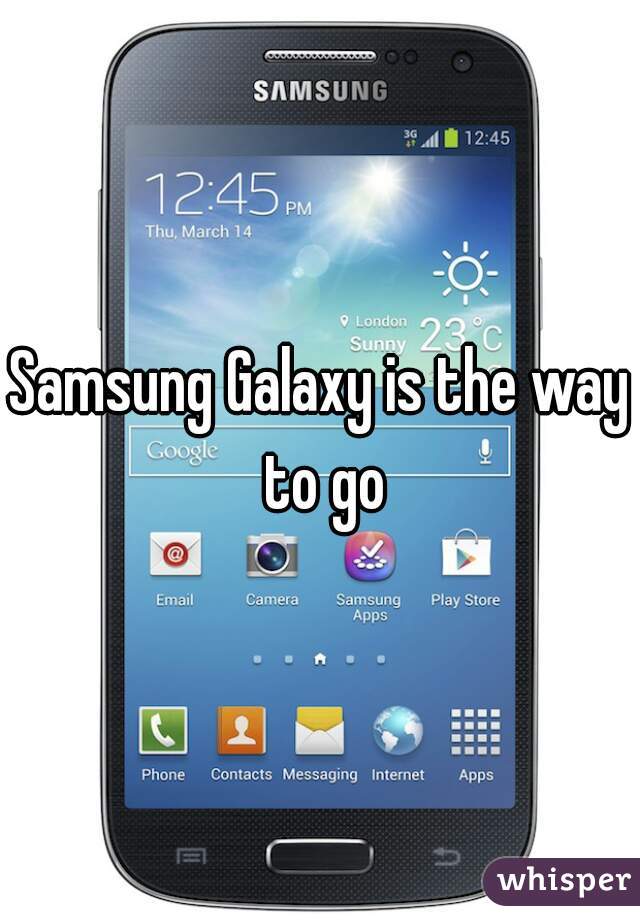 Samsung Galaxy is the way to go