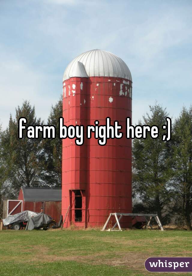 farm boy right here ;)