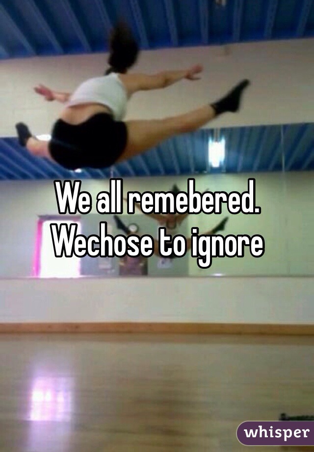 We all remebered. Wechose to ignore 