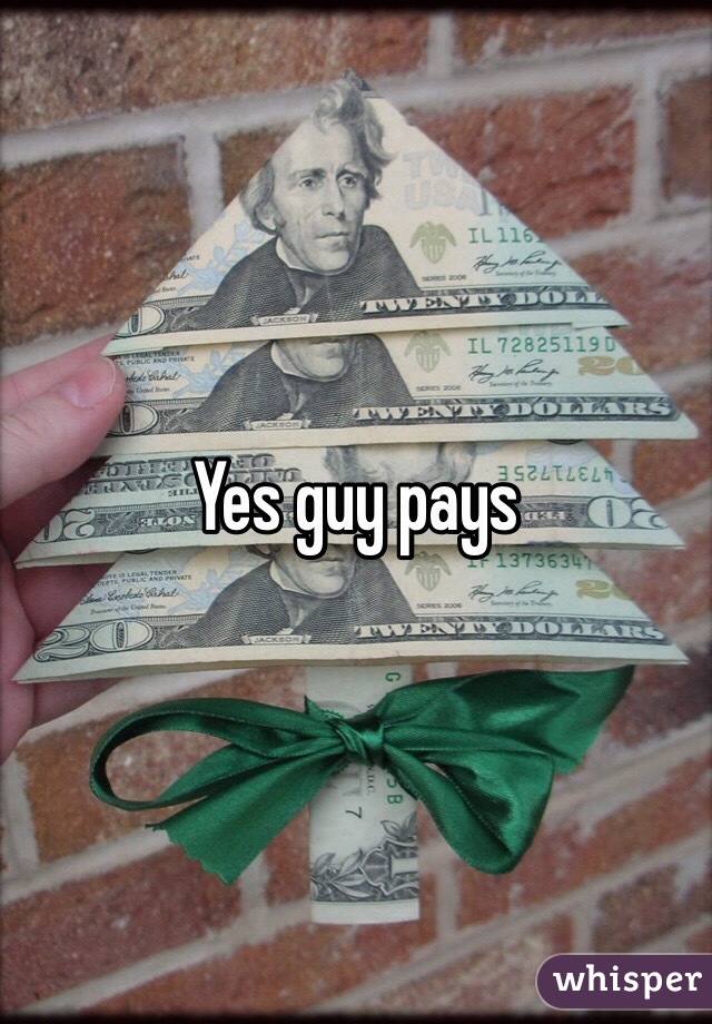 Yes guy pays 