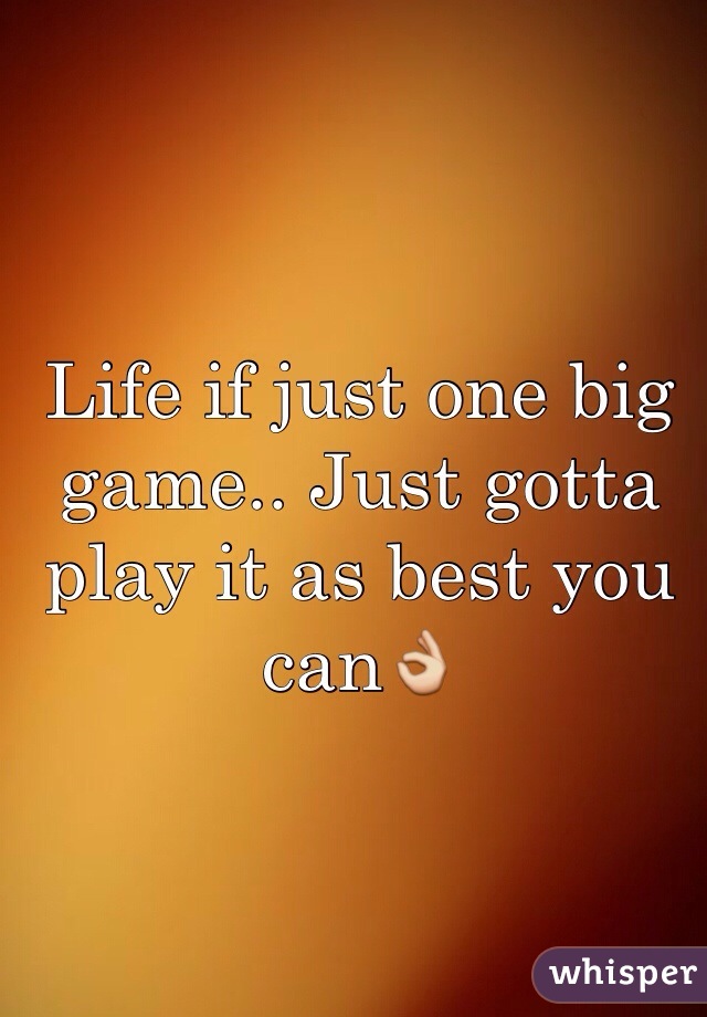 Life if just one big game.. Just gotta play it as best you can👌