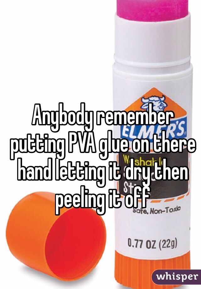 Anybody remember putting PVA glue on there hand letting it dry then peeling it off 