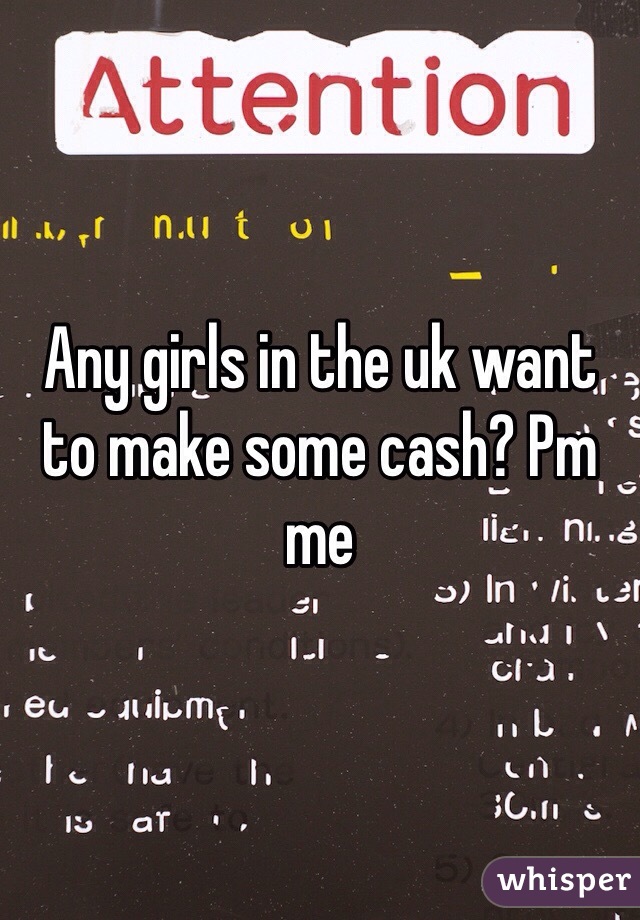 Any girls in the uk want to make some cash? Pm me
