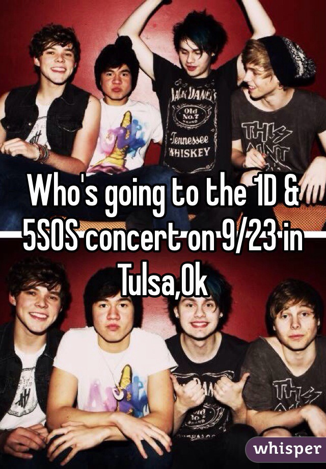 Who's going to the 1D & 5SOS concert on 9/23 in Tulsa,Ok