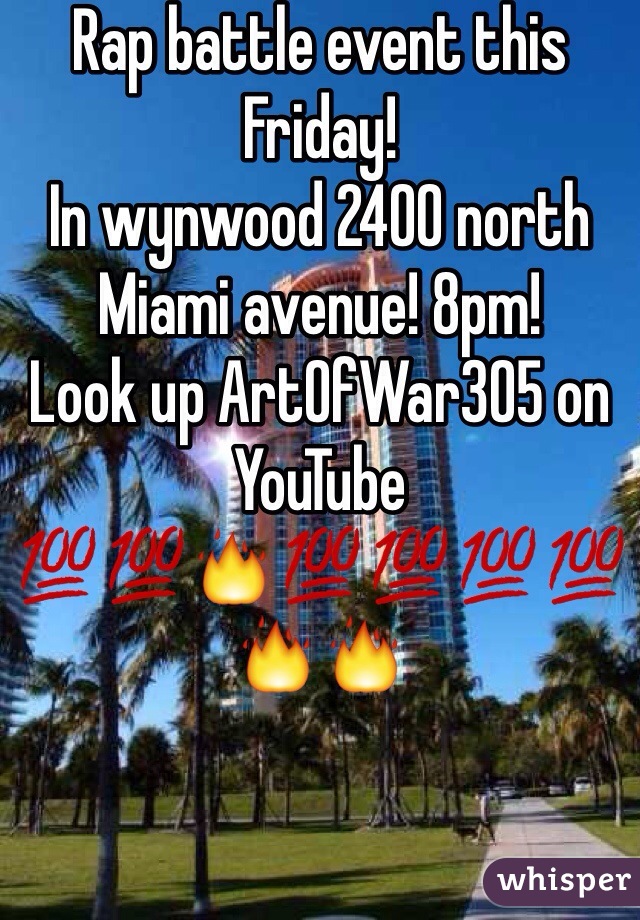 Rap battle event this Friday!
In wynwood 2400 north Miami avenue! 8pm! 
Look up ArtOfWar305 on YouTube 
💯💯🔥💯💯💯💯🔥🔥
