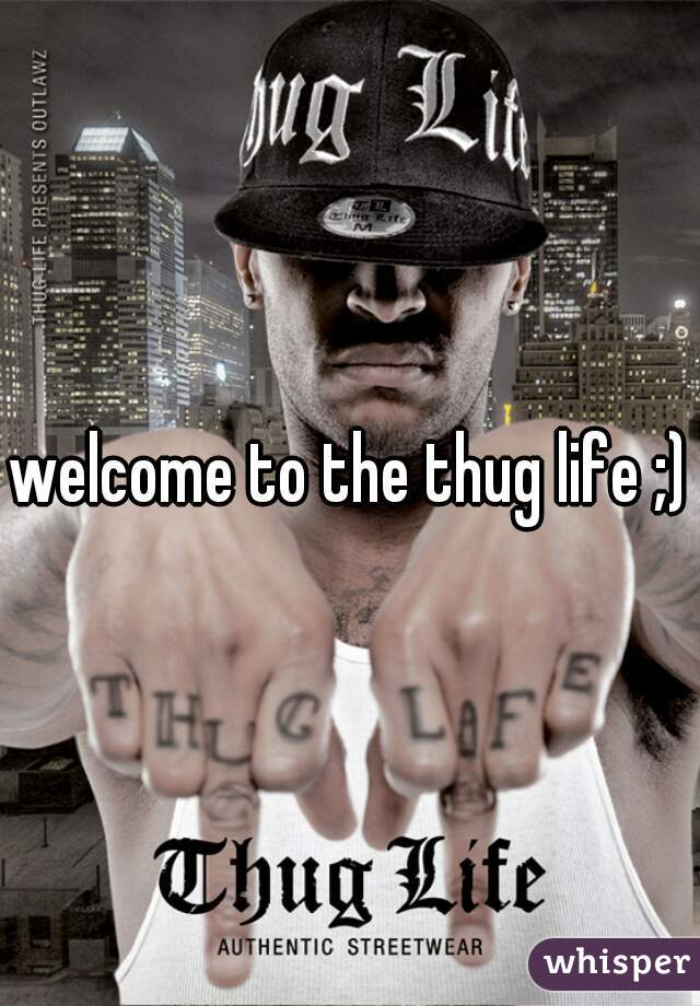 welcome to the thug life ;)