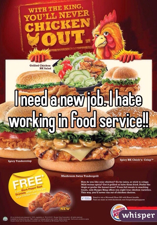 I need a new job. I hate working in food service!! 