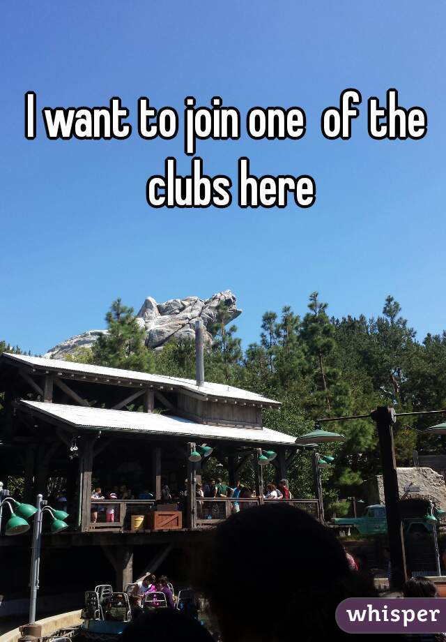 I want to join one  of the clubs here