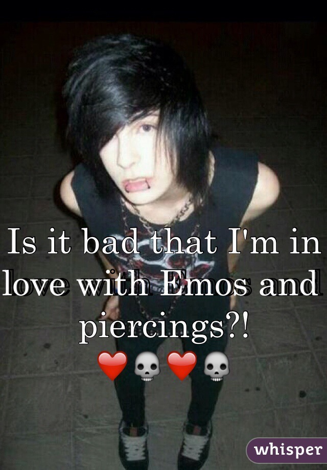 Is it bad that I'm in love with Emos and piercings?! 
❤️💀❤️💀 
