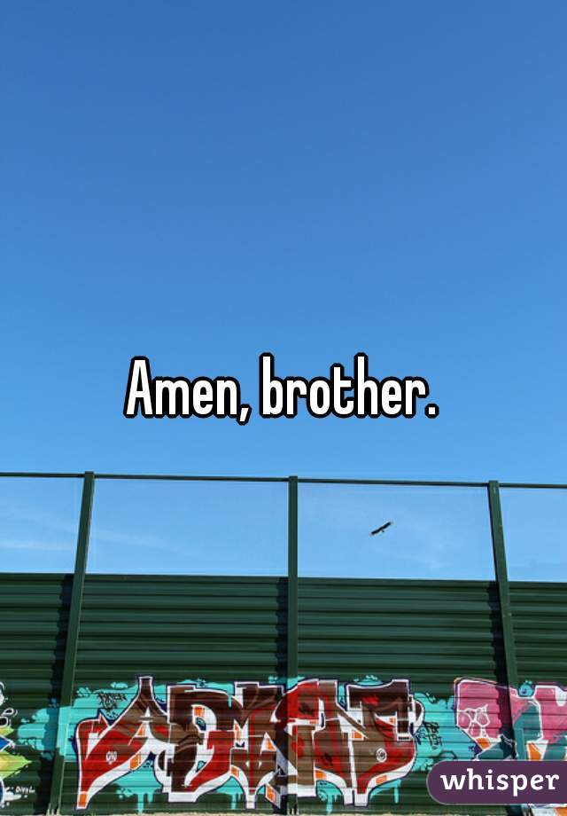Amen, brother.