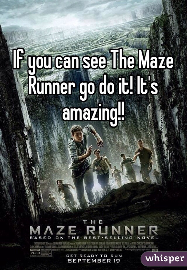 If you can see The Maze Runner go do it! It's amazing!!