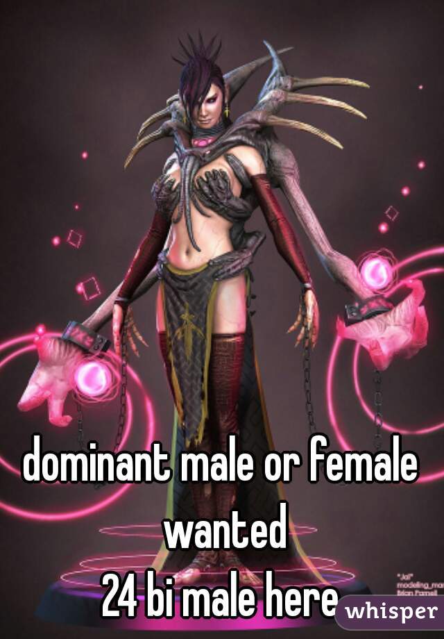 dominant male or female wanted
24 bi male here