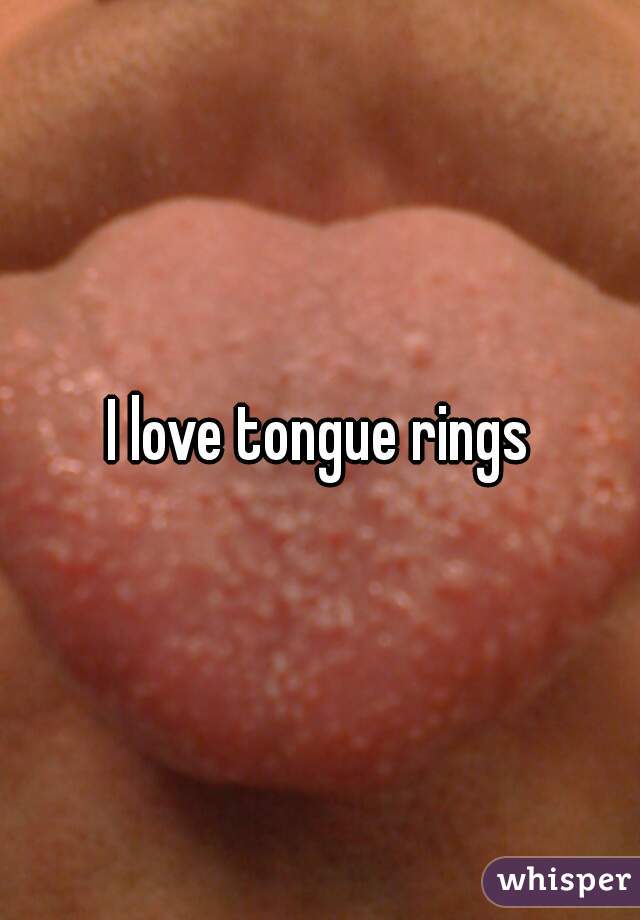 I love tongue rings