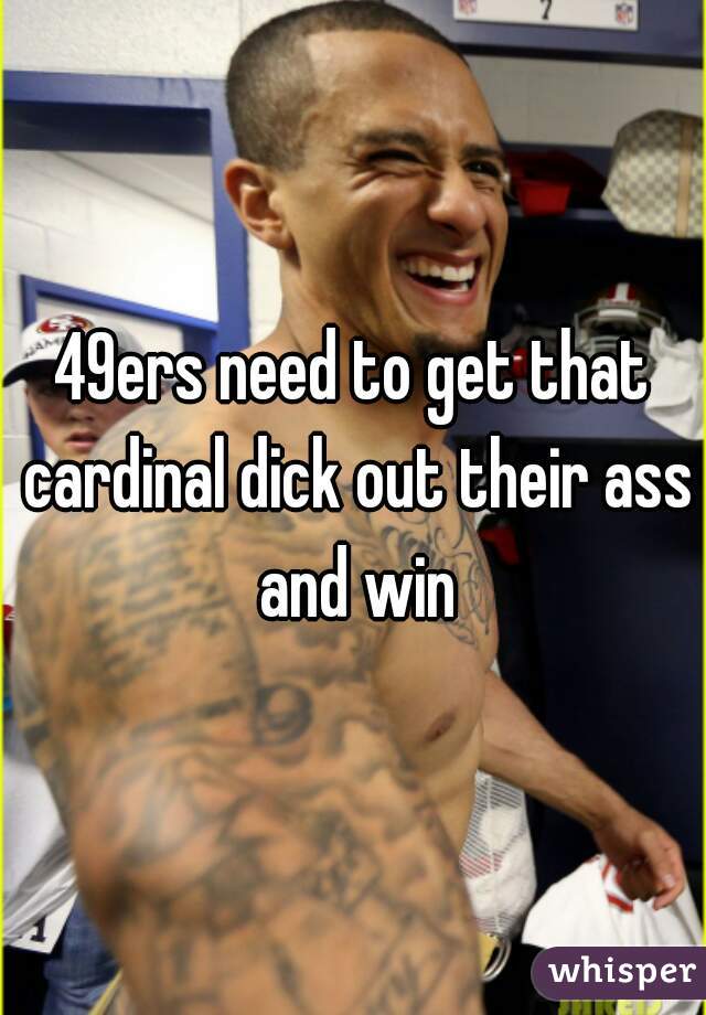 49ers need to get that cardinal dick out their ass and win