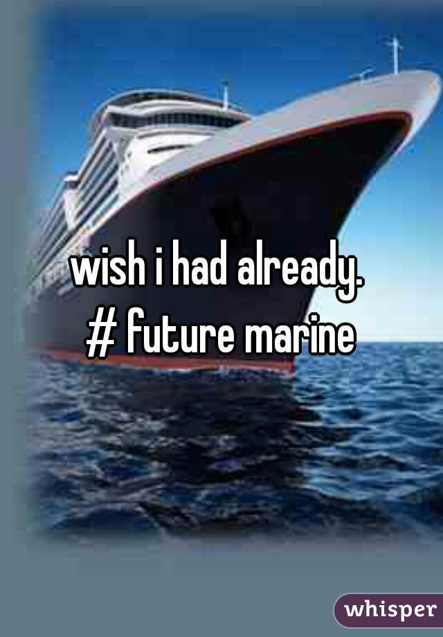 wish i had already. 

# future marine