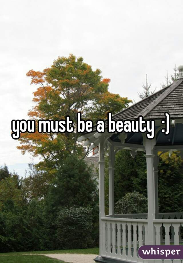 you must be a beauty  :)