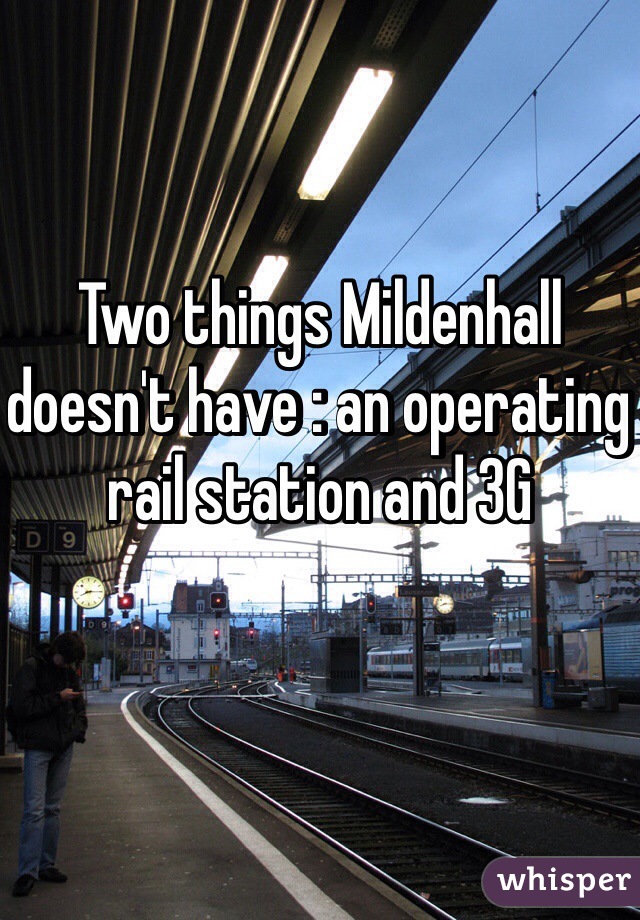 Two things Mildenhall doesn't have : an operating rail station and 3G