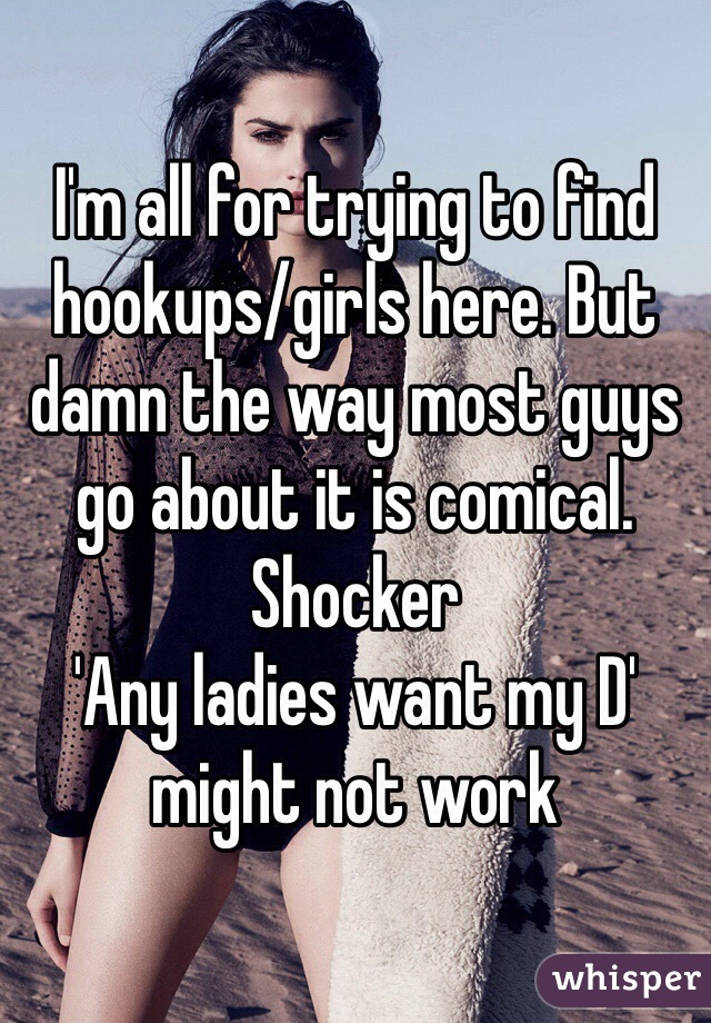 I'm all for trying to find hookups/girls here. But damn the way most guys go about it is comical.
Shocker
'Any ladies want my D' might not work