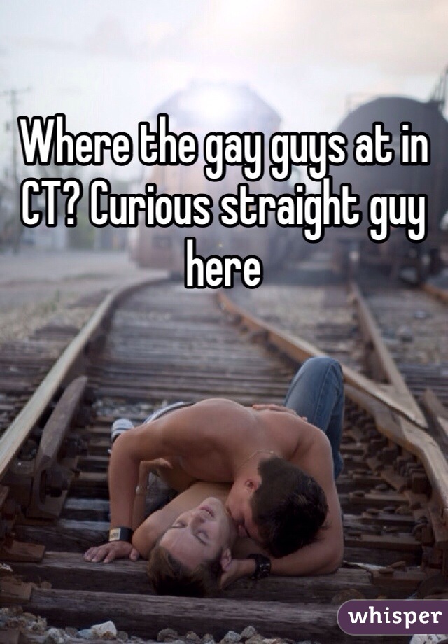 Where the gay guys at in CT? Curious straight guy here