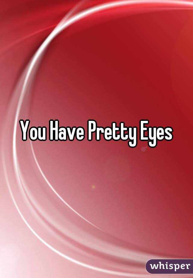 You Have Pretty Eyes
