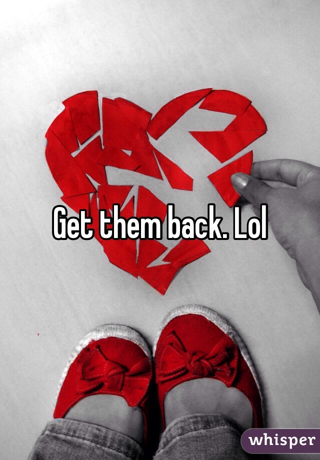 Get them back. Lol