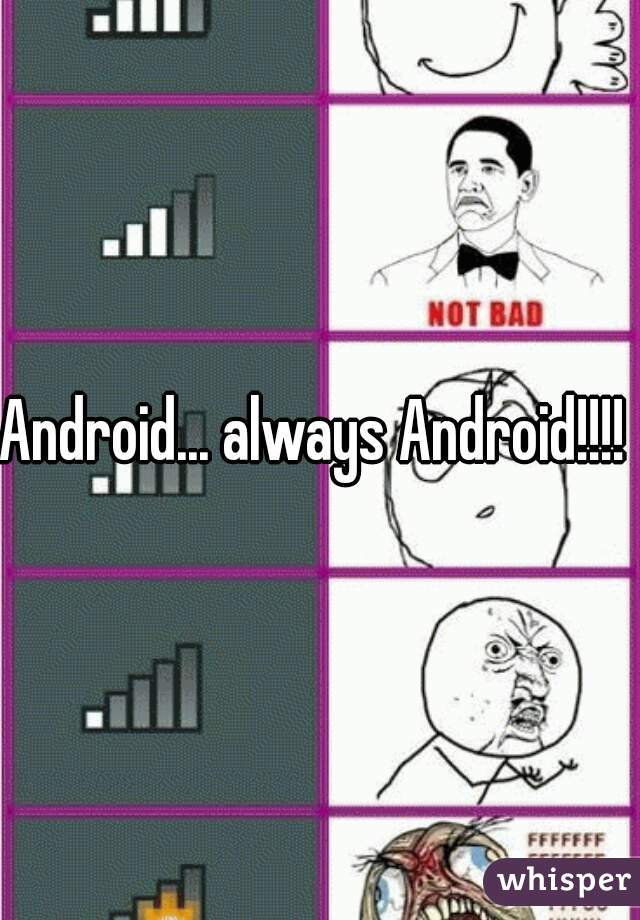 Android... always Android!!!! 