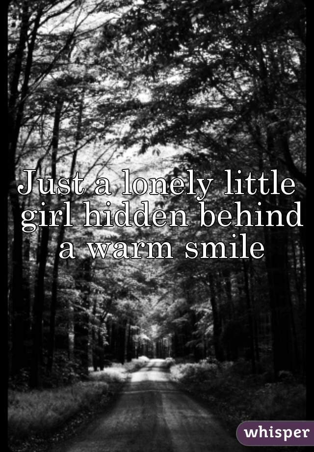 Just a lonely little girl hidden behind a warm smile