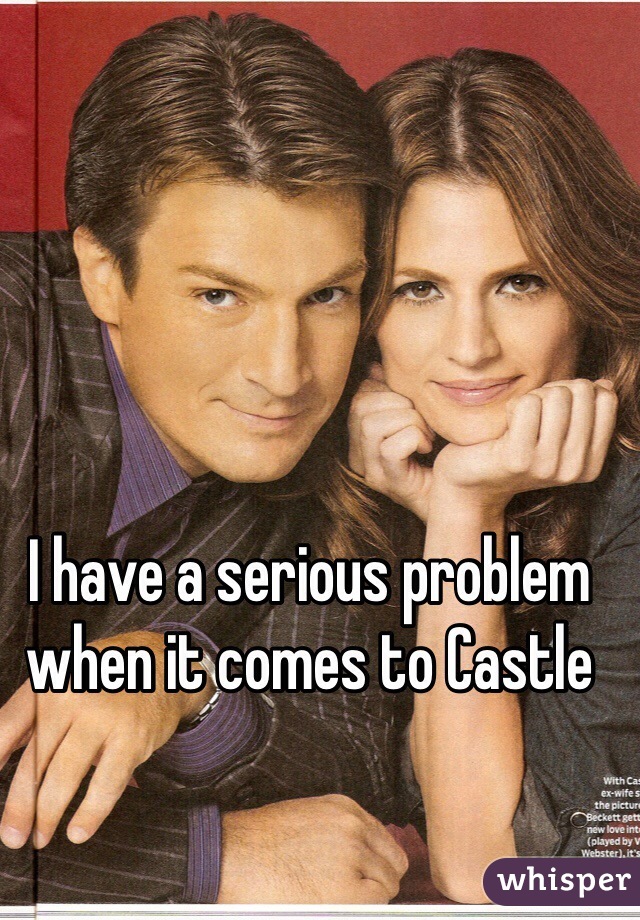 I have a serious problem when it comes to Castle