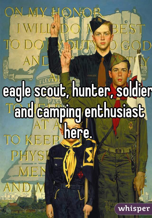 eagle scout, hunter, soldier and camping enthusiast here. 